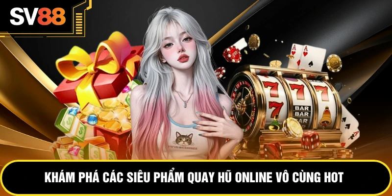 Khám phá các siêu phẩm quay hũ online vô cùng hot