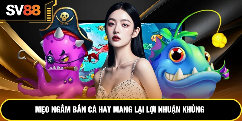 Mẹo ngắm bắn cá hay mang lại lợi nhuận khủng